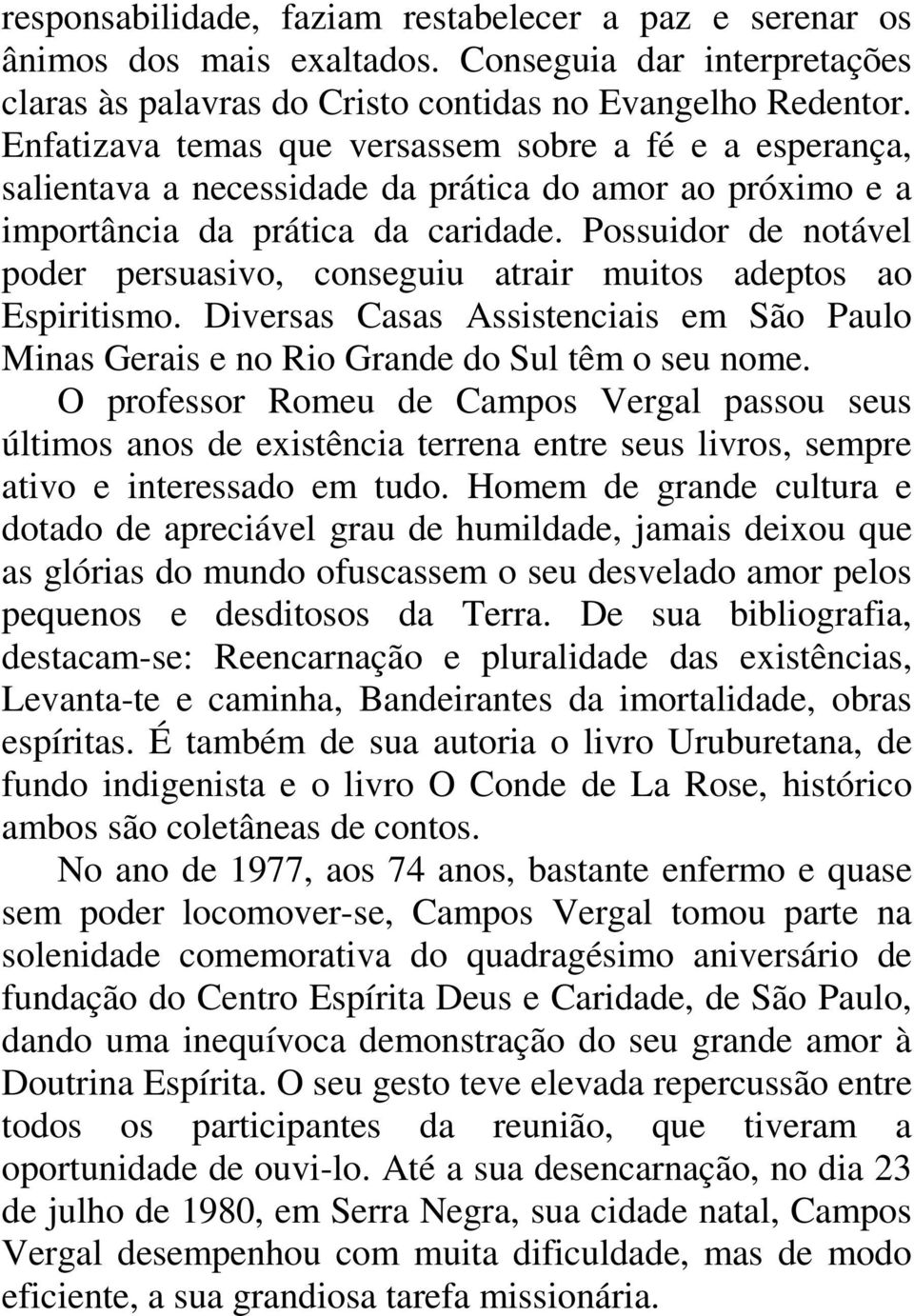 Possuidor de notável poder persuasivo, conseguiu atrair muitos adeptos ao Espiritismo. Diversas Casas Assistenciais em São Paulo Minas Gerais e no Rio Grande do Sul têm o seu nome.