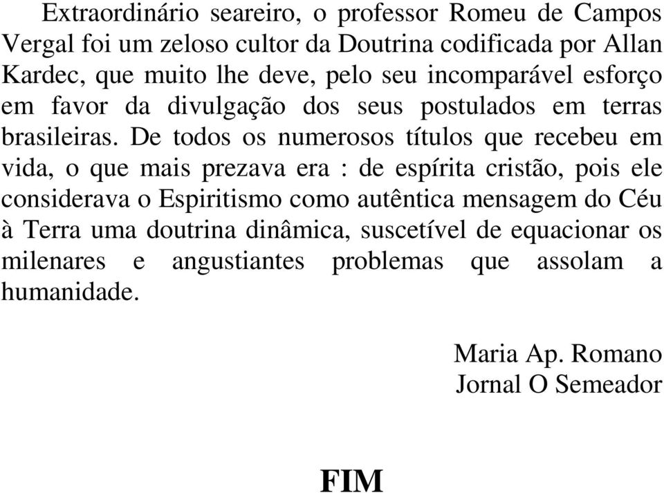 De todos os numerosos títulos que recebeu em vida, o que mais prezava era : de espírita cristão, pois ele considerava o Espiritismo como