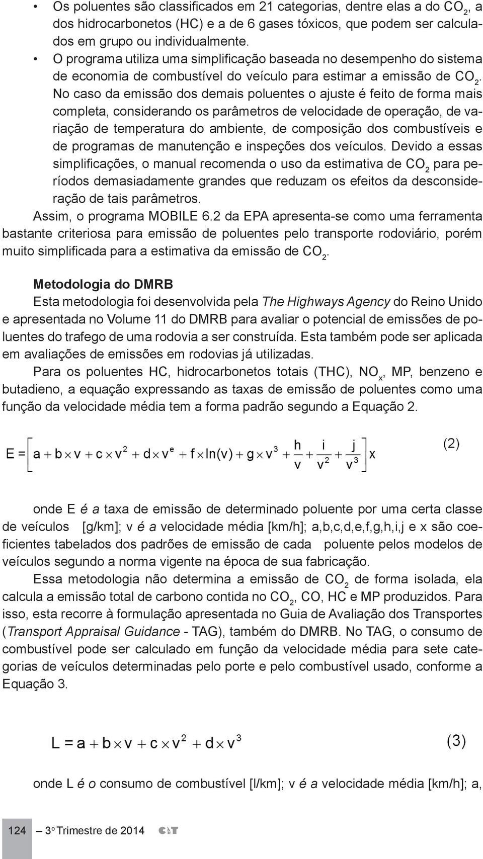 No caso da emissão dos demais poluentes o ajuste é feito de forma mais completa, considerando os parâmetros de velocidade de operação, de variação de temperatura do ambiente, de composição dos