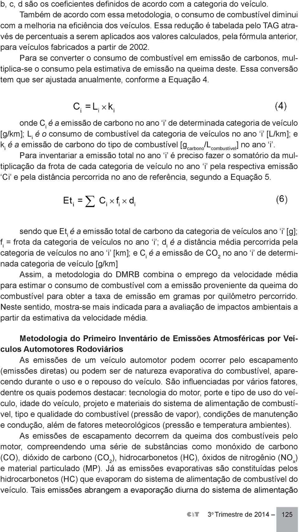 Para se converter o consumo de combustível em emissão de carbonos, multiplica-se o consumo pela estimativa de emissão na queima deste.