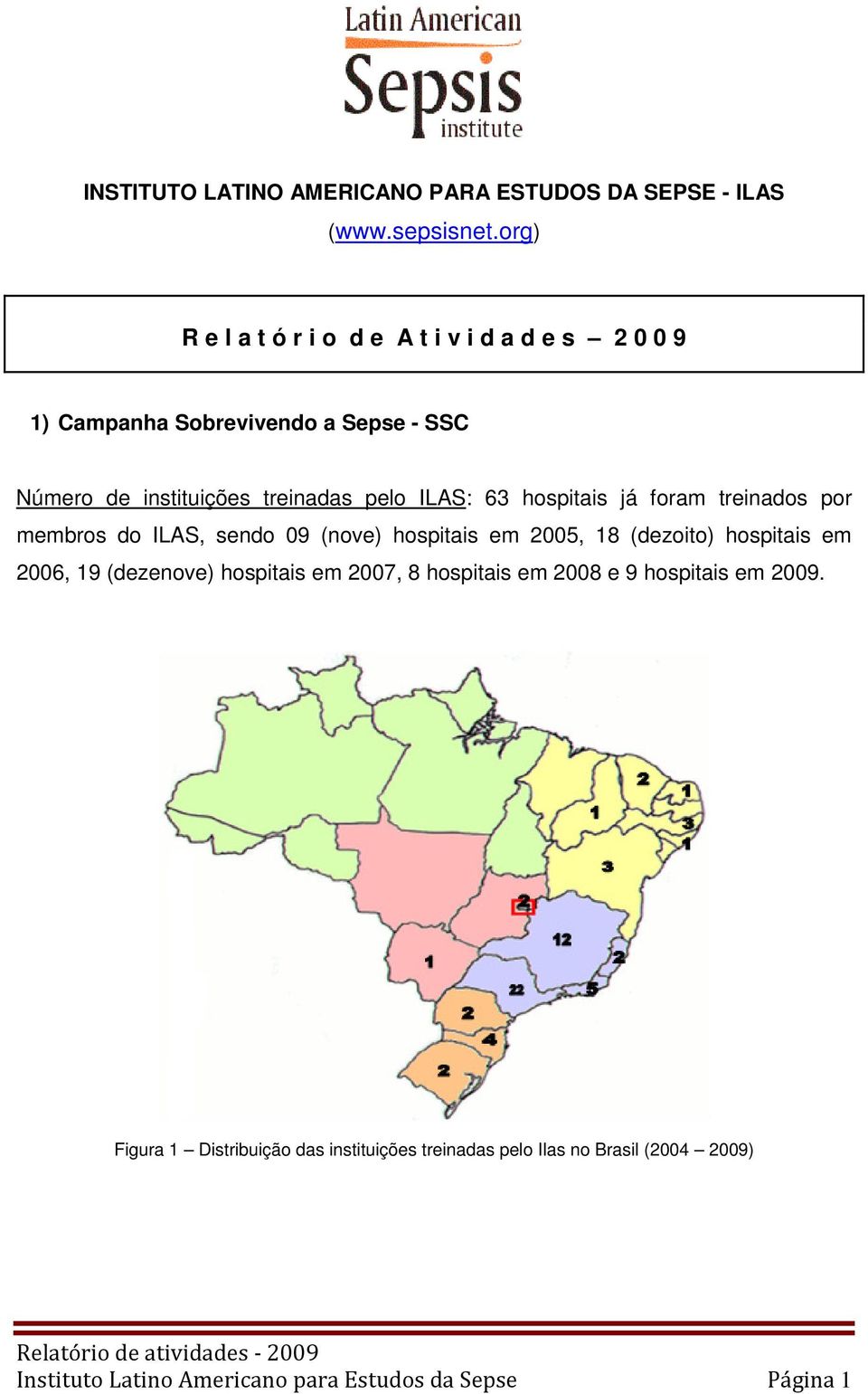 ILAS: 63 hospitais já foram treinados por membros do ILAS, sendo 09 (nove) hospitais em 2005, 18 (dezoito) hospitais em 2006, 19