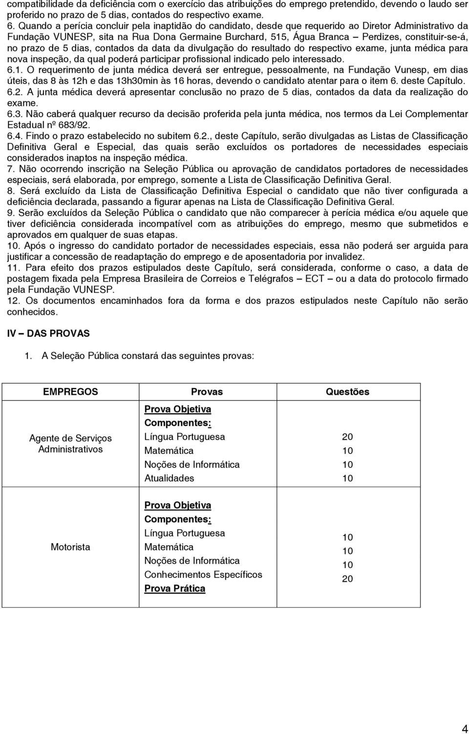 constituir-se-á, no prazo de 5 dias, contados da data da divulgação do resultado do respectivo exame, junta médica para nova inspeção, da qual poderá participar profissional indicado pelo interessado.