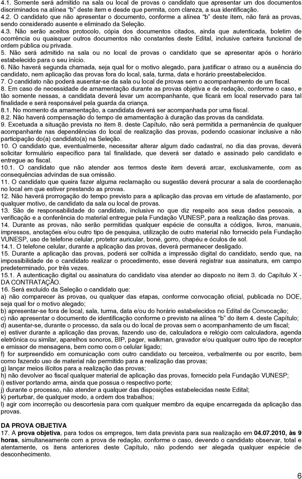 Não serão aceitos protocolo, cópia dos documentos citados, ainda que autenticada, boletim de ocorrência ou quaisquer outros documentos não constantes deste Edital, inclusive carteira funcional de