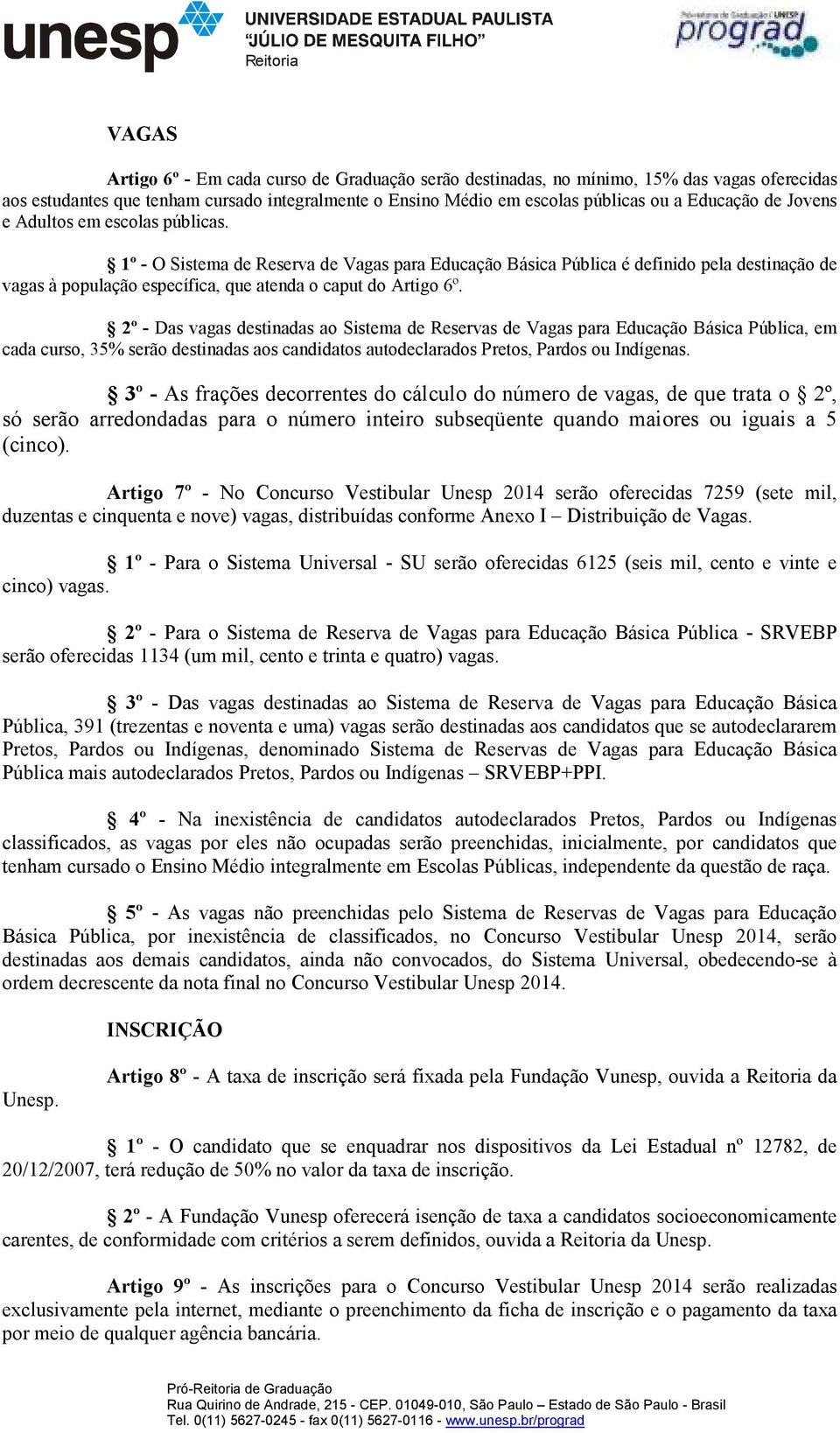 2º - Das vagas destinadas ao Sistema de Reservas de Vagas para Educação Básica Pública, em cada curso, 35% serão destinadas aos candidatos autodeclarados Pretos, Pardos ou Indígenas.