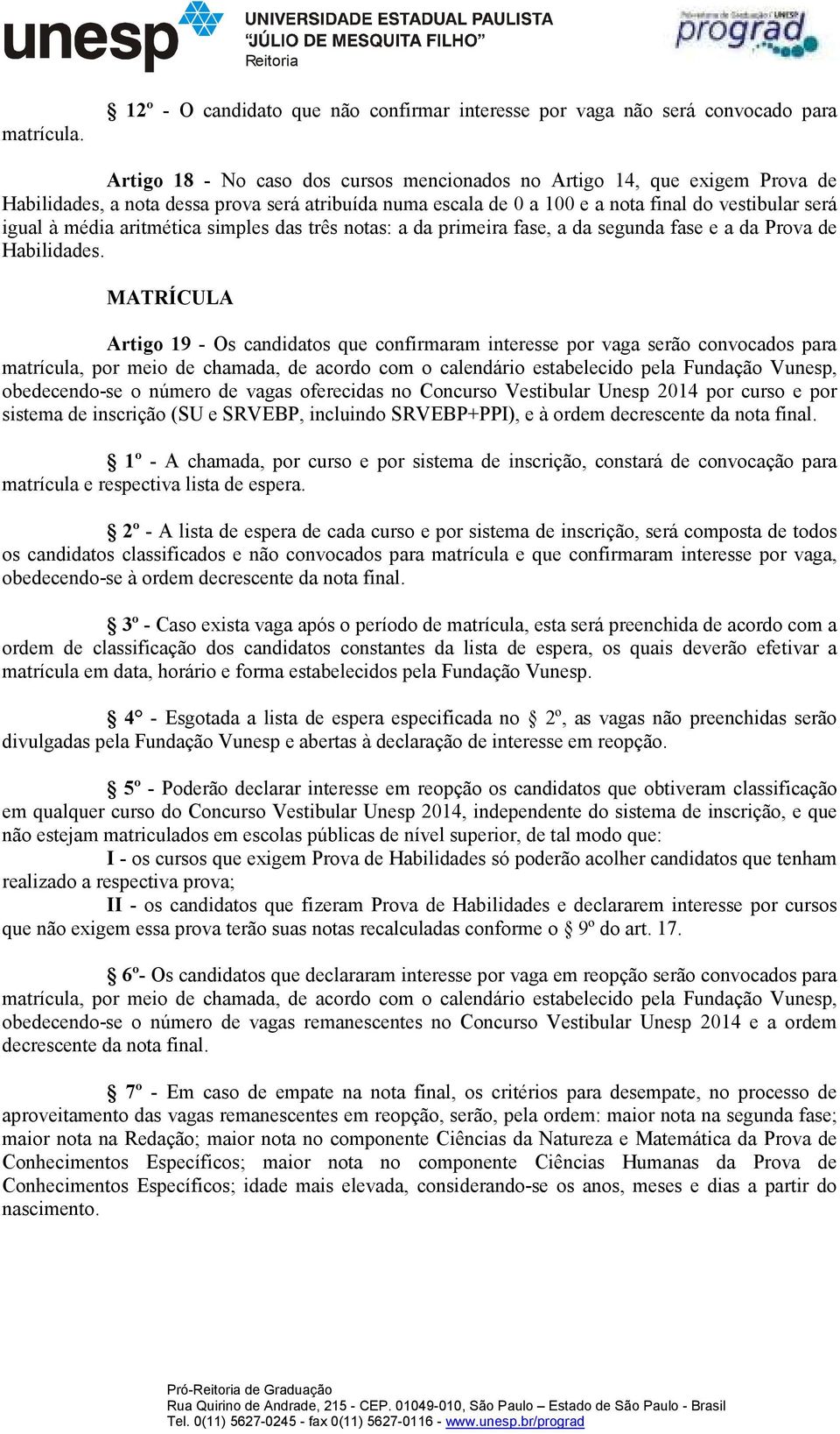 atribuída numa escala de 0 a 100 e a nota final do vestibular será igual à média aritmética simples das três notas: a da primeira fase, a da segunda fase e a da Prova de Habilidades.