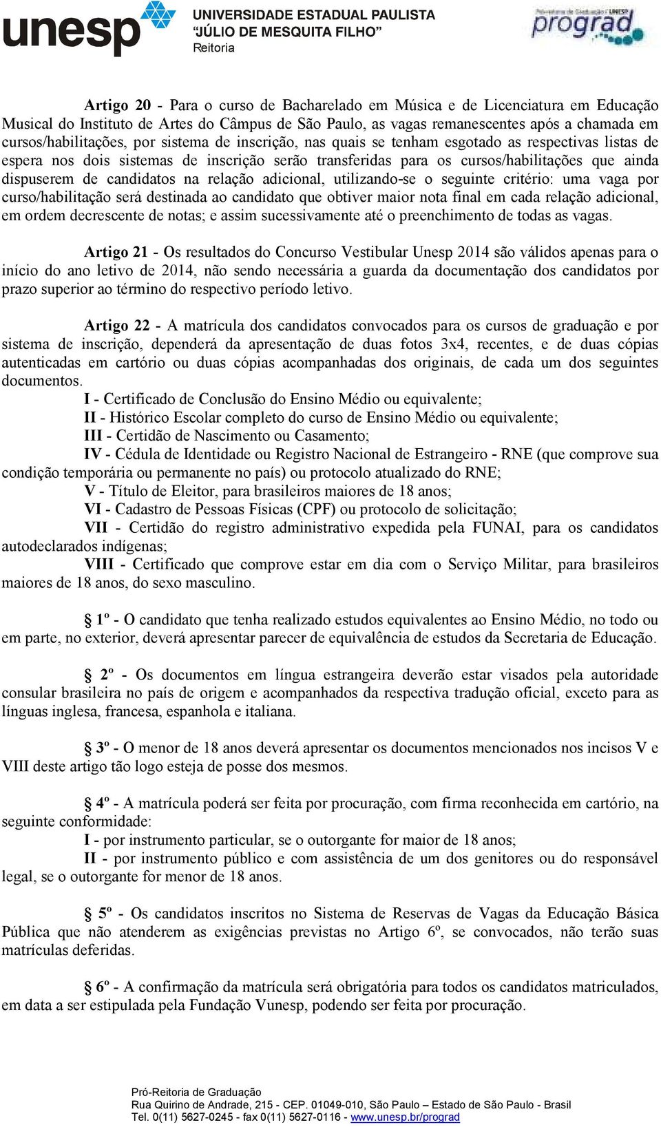 relação adicional, utilizando-se o seguinte critério: uma vaga por curso/habilitação será destinada ao candidato que obtiver maior nota final em cada relação adicional, em ordem decrescente de notas;