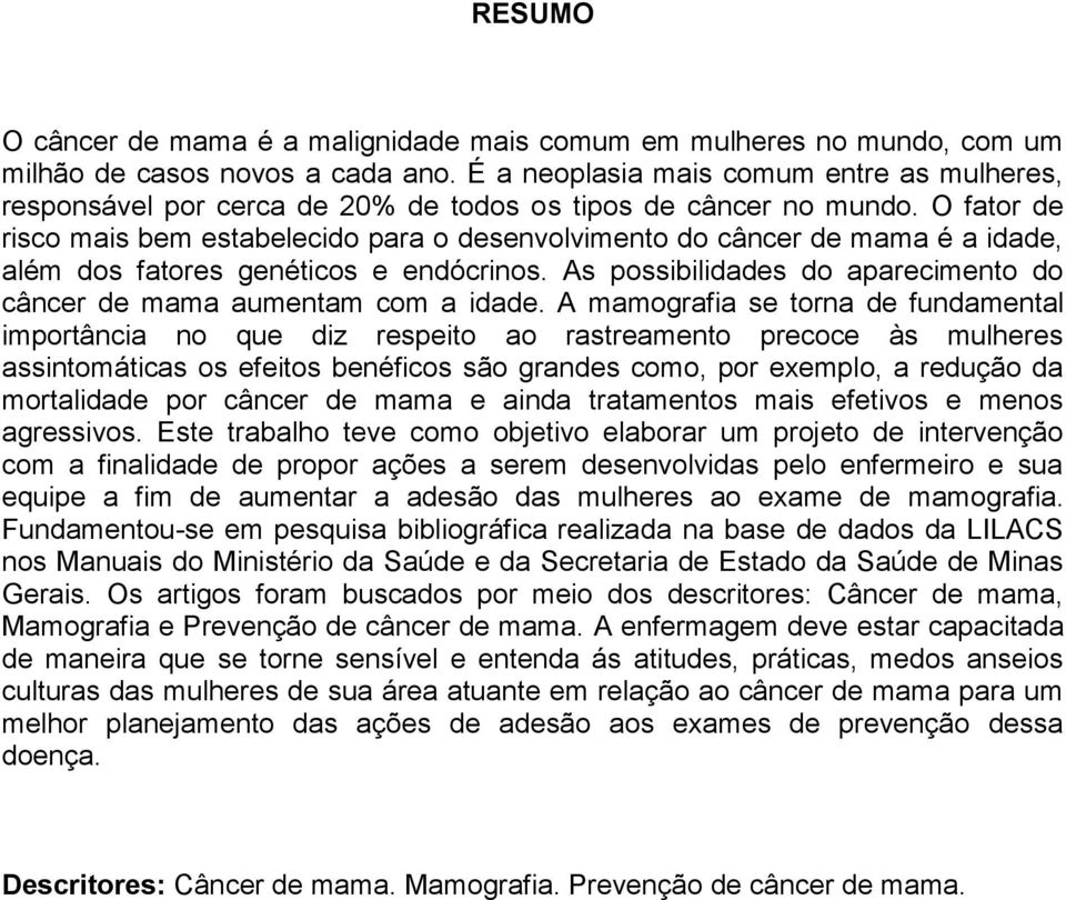 O fator de risco mais bem estabelecido para o desenvolvimento do câncer de mama é a idade, além dos fatores genéticos e endócrinos.