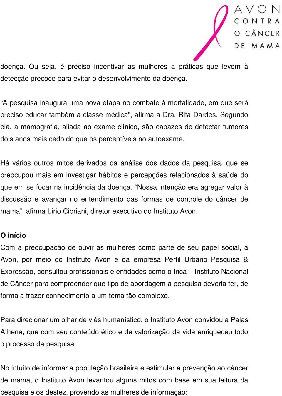 Segundo ela, a mamografia, aliada ao exame clínico, são capazes de detectar tumores dois anos mais cedo do que os perceptíveis no autoexame.