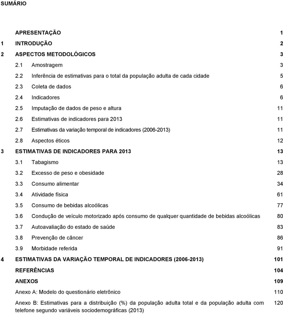 8 Aspectos éticos 12 3 ESTIMATIVAS DE INDICADORES PARA 2013 13 3.1 Tabagismo 13 3.2 Excesso de peso e obesidade 28 3.3 Consumo alimentar 34 3.4 Atividade física 61 3.