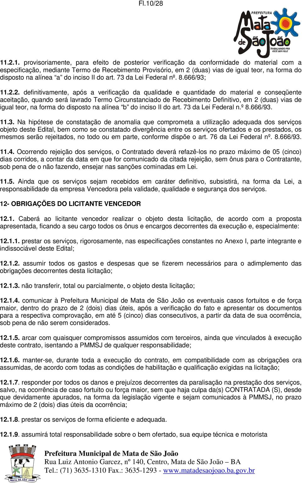 2. definitivamente, após a verificação da qualidade e quantidade do material e conseqüente aceitação, quando será lavrado Termo Circunstanciado de Recebimento Definitivo, em 2 (duas) vias de igual