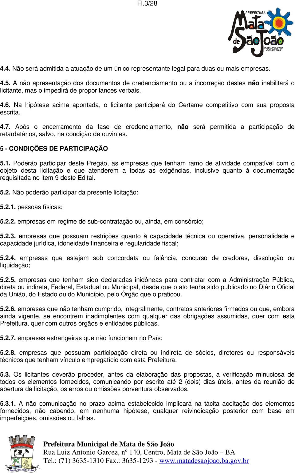 Na hipótese acima apontada, o licitante participará do Certame competitivo com sua proposta escrita. 4.7.