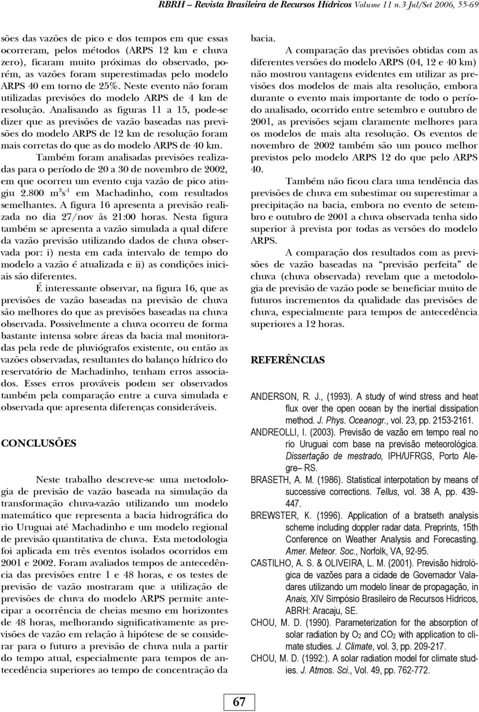 modelo em torno de 25%. Neste evento não foram utilizadas previsões do modelo ARPS de 4 km de resolução.