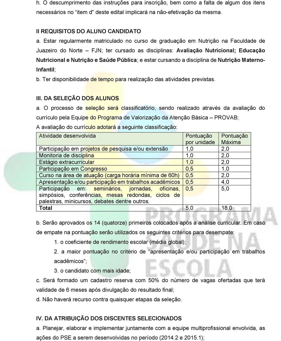 Pública; e estar cursando a disciplina de Nutrição Materno- Infantil; b. Ter disponibilidade de tempo para realização das atividades previstas. III. DA SELEÇÃO DOS ALUNOS a.