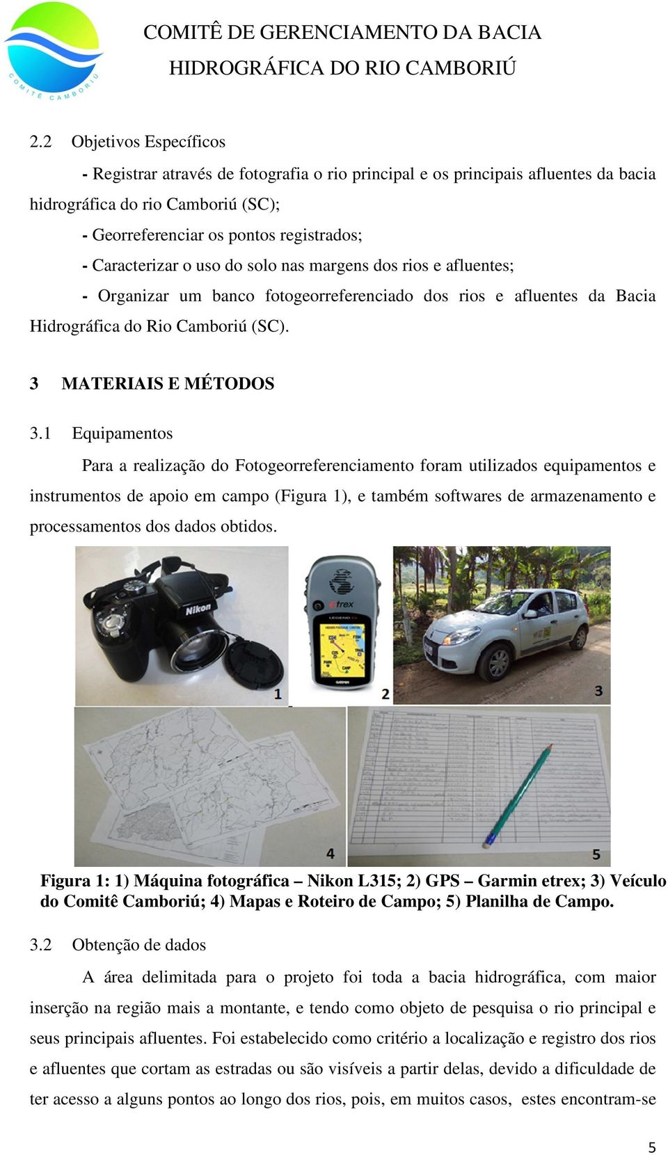 o uso do solo nas margens dos rios e afluentes; - Organizar um banco fotogeorreferenciado dos rios e afluentes da Bacia Hidrográfica do Rio Camboriú (SC). 3 MATERIAIS E MÉTODOS 3.