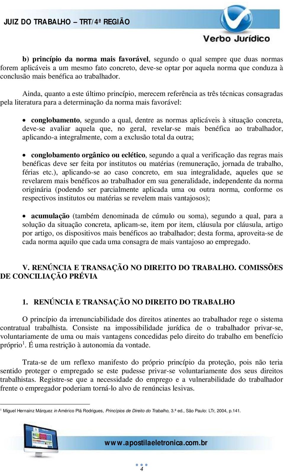 Ainda, quanto a este último princípio, merecem referência as três técnicas consagradas pela literatura para a determinação da norma mais favorável: conglobamento, segundo a qual, dentre as normas