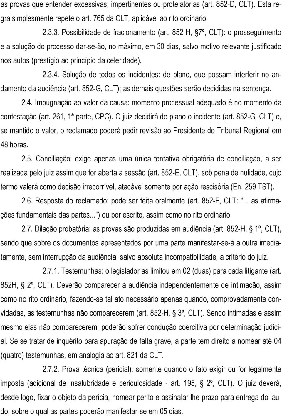 852-H, 7º, CLT): o prosseguimento e a solução do processo dar-se-ão, no máximo, em 30 dias, salvo motivo relevante justificado nos autos (prestígio ao princípio da celeridade). 2.3.4.