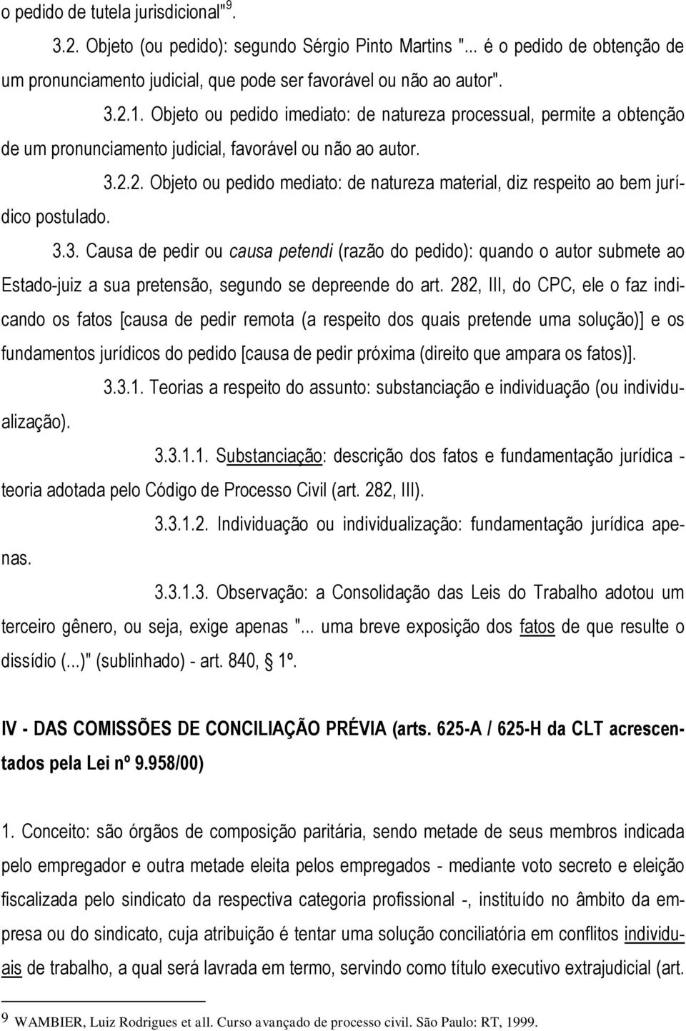 2. Objeto ou pedido mediato: de natureza material, diz respeito ao bem jurídico postulado. 3.