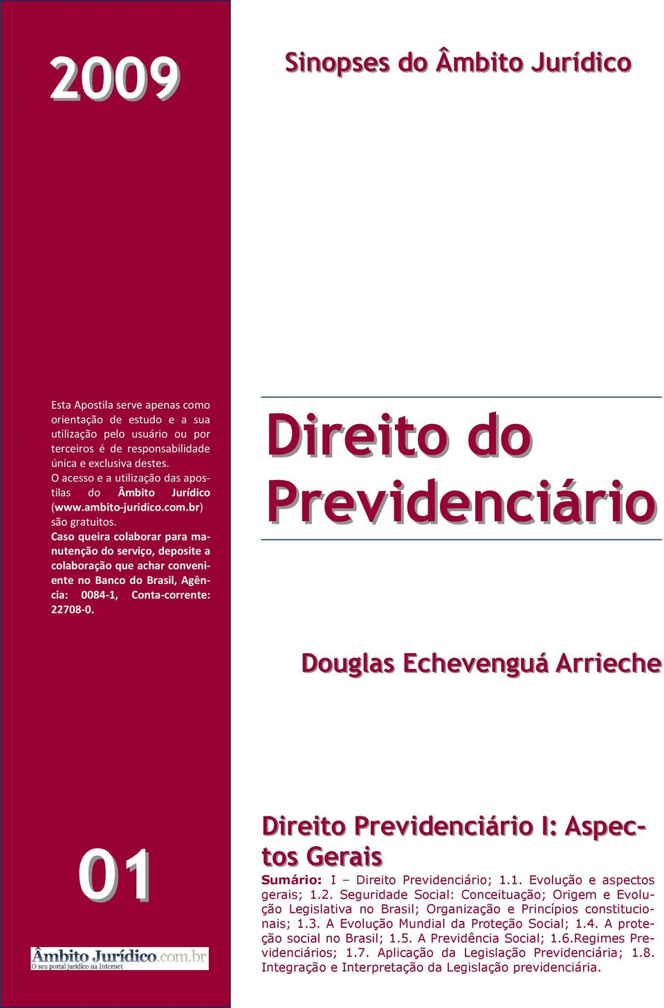 Caso queira colaborar para manutenção do serviço, deposite a colaboração que achar conveniente no Banco do Brasil, Agência: 0084-1, Conta-corrente: 22708-0.