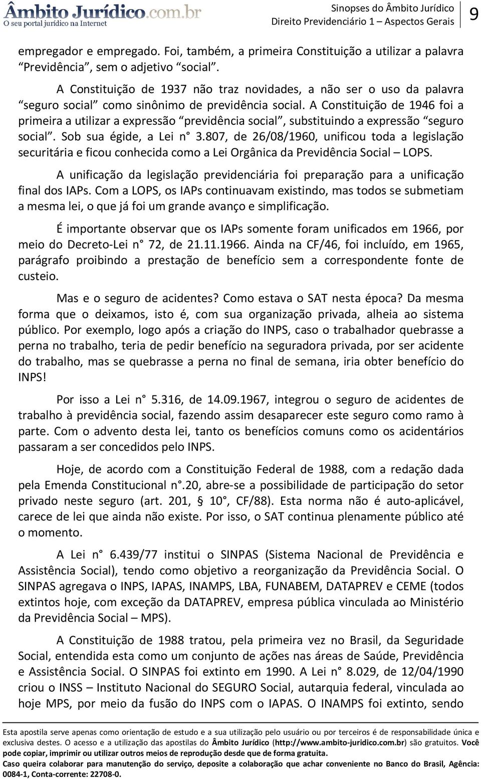 A Constituição de 1946 foi a primeira a utilizar a expressão previdência social, substituindo a expressão seguro social. Sob sua égide, a Lei n 3.