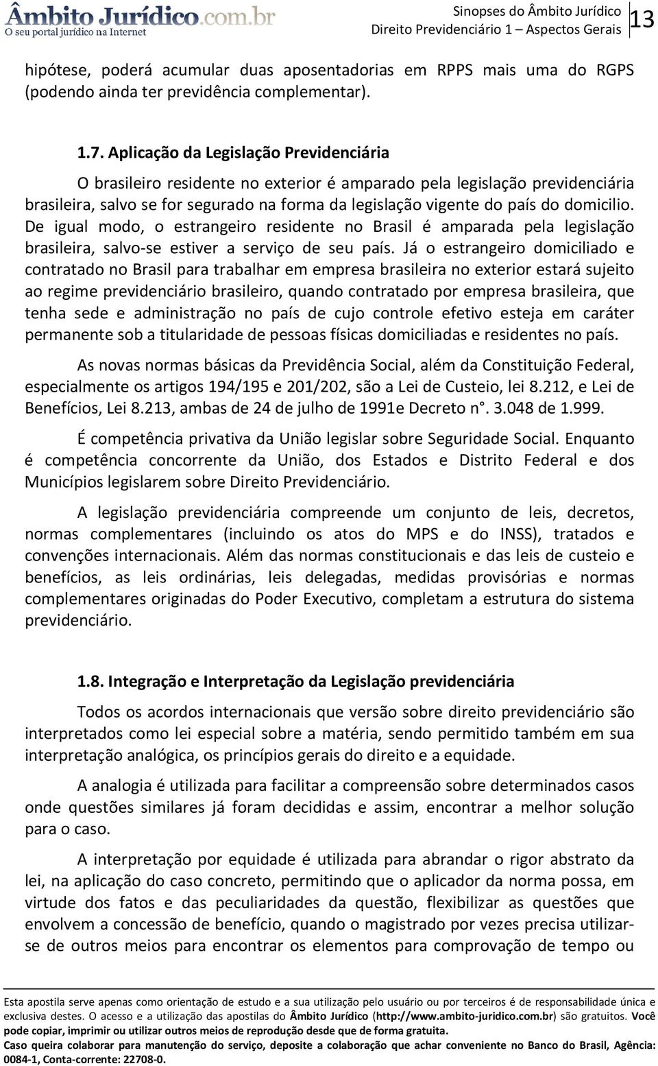 domicilio. De igual modo, o estrangeiro residente no Brasil é amparada pela legislação brasileira, salvo-se estiver a serviço de seu país.