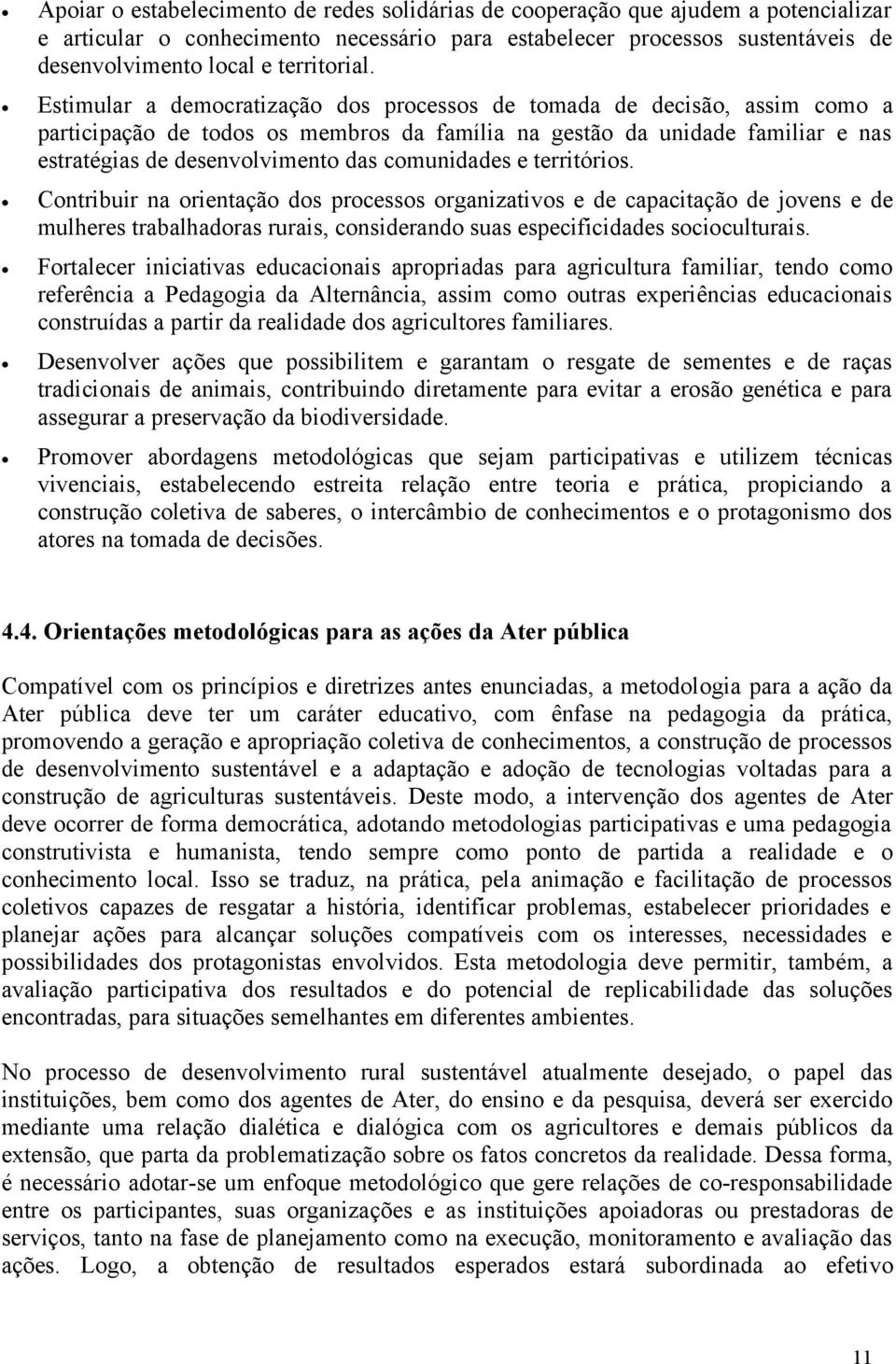 Estimular a democratização dos processos de tomada de decisão, assim como a participação de todos os membros da família na gestão da unidade familiar e nas estratégias de desenvolvimento das