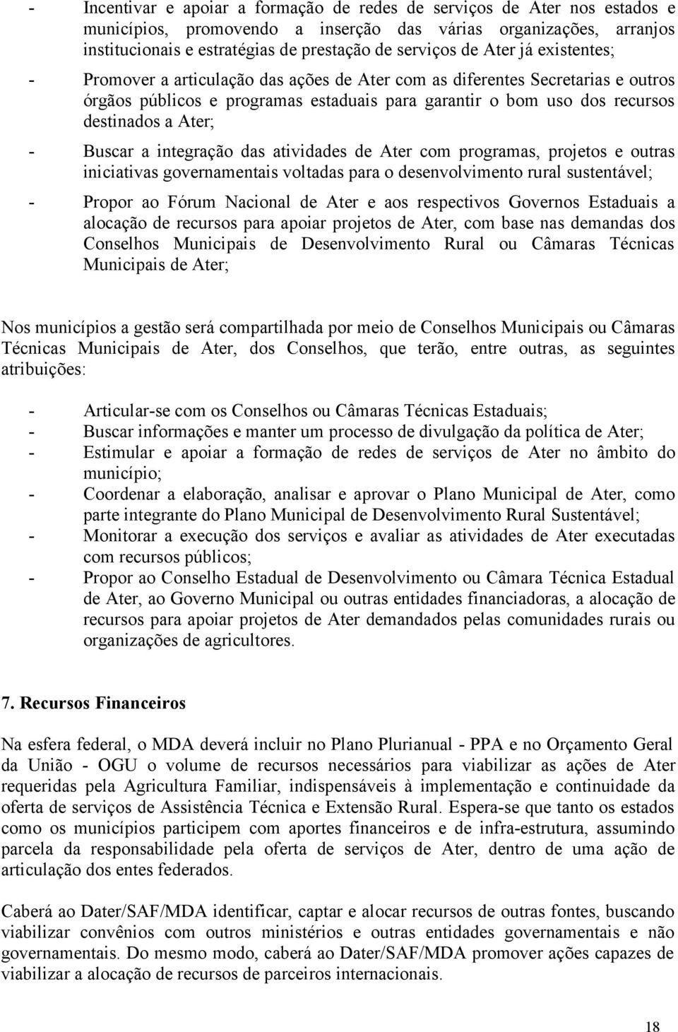 - Buscar a integração das atividades de Ater com programas, projetos e outras iniciativas governamentais voltadas para o desenvolvimento rural sustentável; - Propor ao Fórum Nacional de Ater e aos