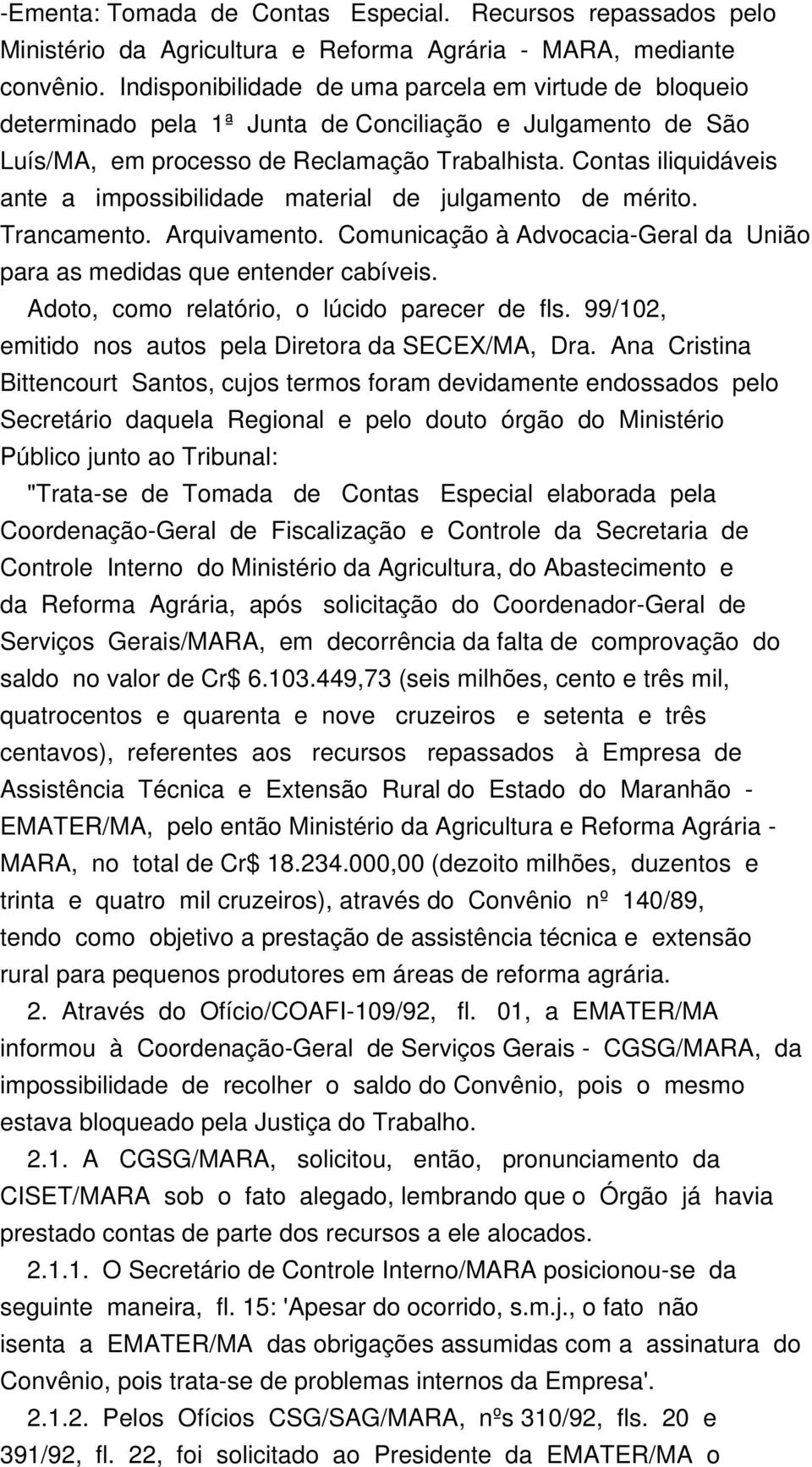 Contas iliquidáveis ante a impossibilidade material de julgamento de mérito. Trancamento. Arquivamento. Comunicação à Advocacia-Geral da União para as medidas que entender cabíveis.