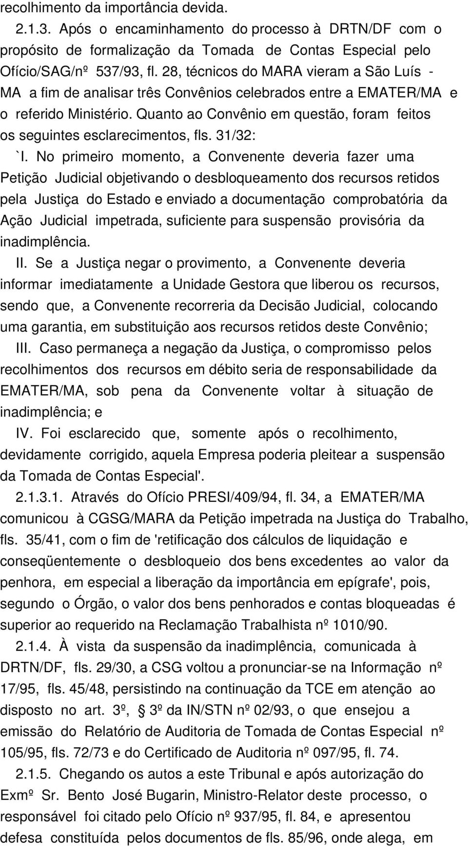 Quanto ao Convênio em questão, foram feitos os seguintes esclarecimentos, fls. 31/32: `I.