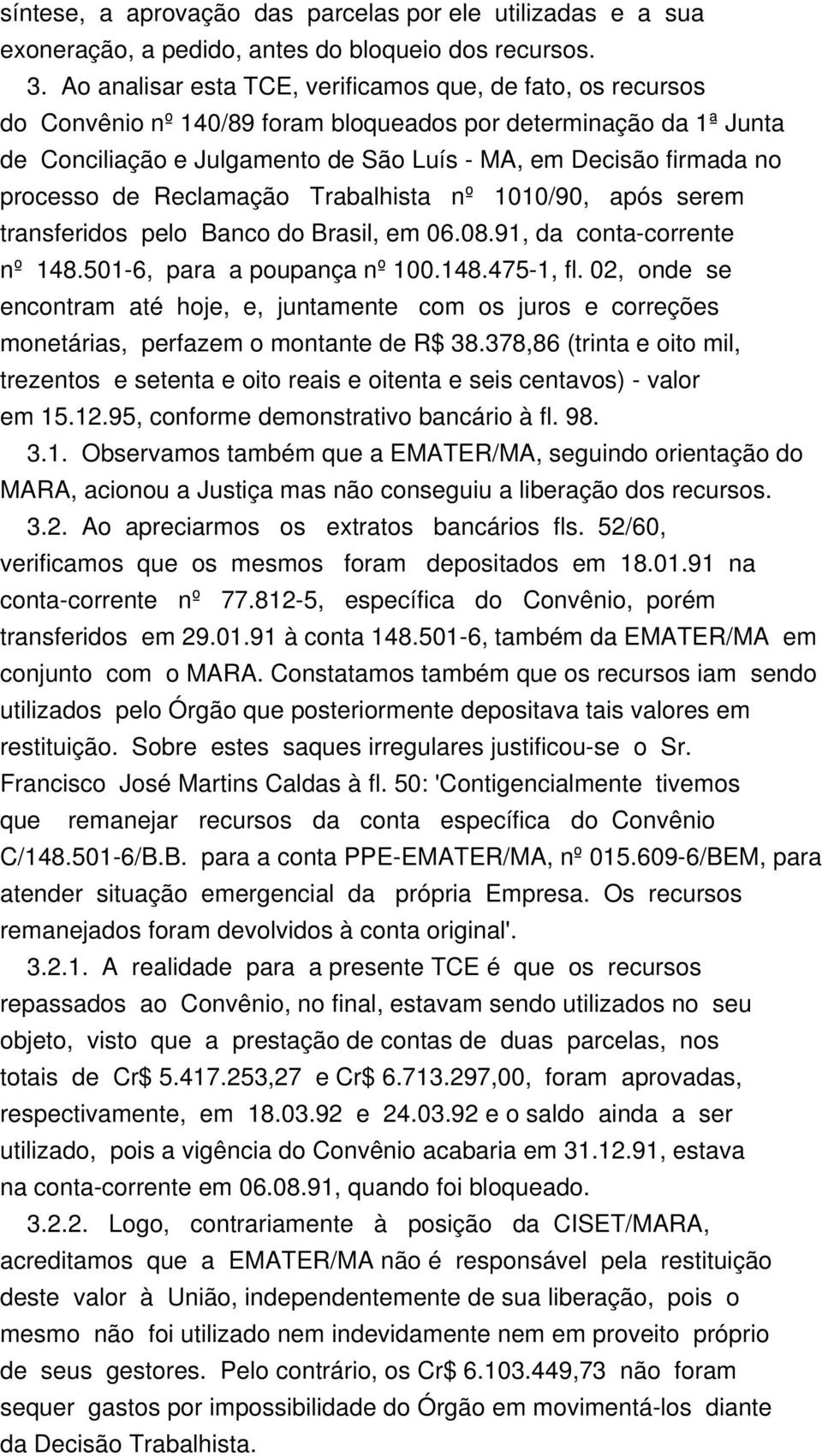 processo de Reclamação Trabalhista nº 1010/90, após serem transferidos pelo Banco do Brasil, em 06.08.91, da conta-corrente nº 148.501-6, para a poupança nº 100.148.475-1, fl.