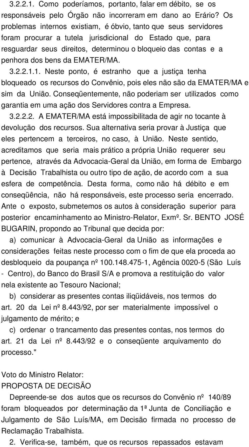 bens da EMATER/MA. 3.2.2.1.1. Neste ponto, é estranho que a justiça tenha bloqueado os recursos do Convênio, pois eles não são da EMATER/MA e sim da União.