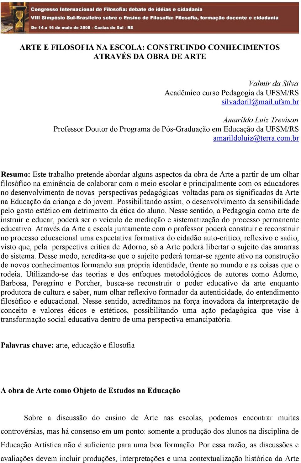 br Resumo: Este trabalho pretende abordar alguns aspectos da obra de Arte a partir de um olhar filosófico na eminência de colaborar com o meio escolar e principalmente com os educadores no