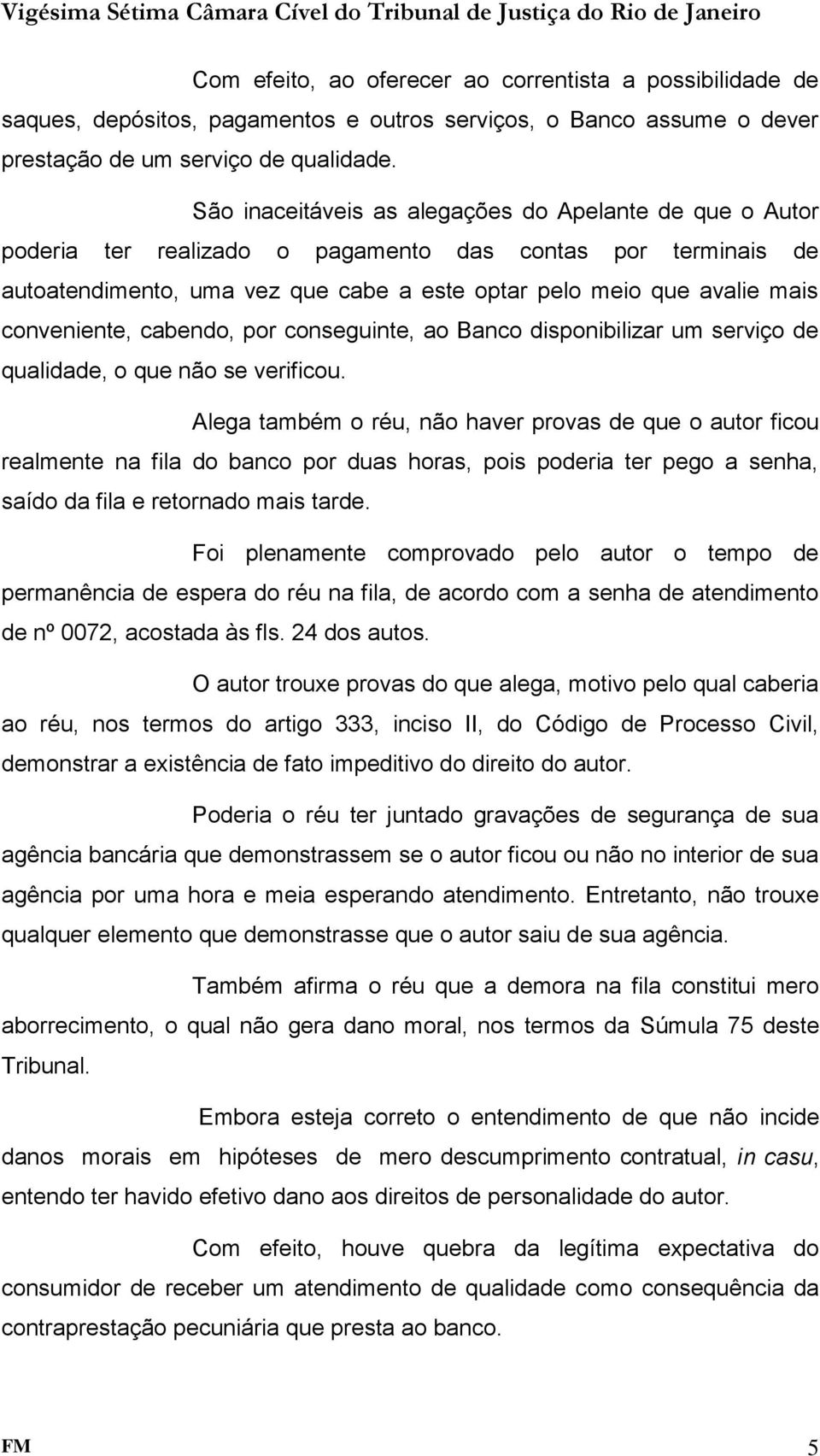 conveniente, cabendo, por conseguinte, ao Banco disponibilizar um serviço de qualidade, o que não se verificou.