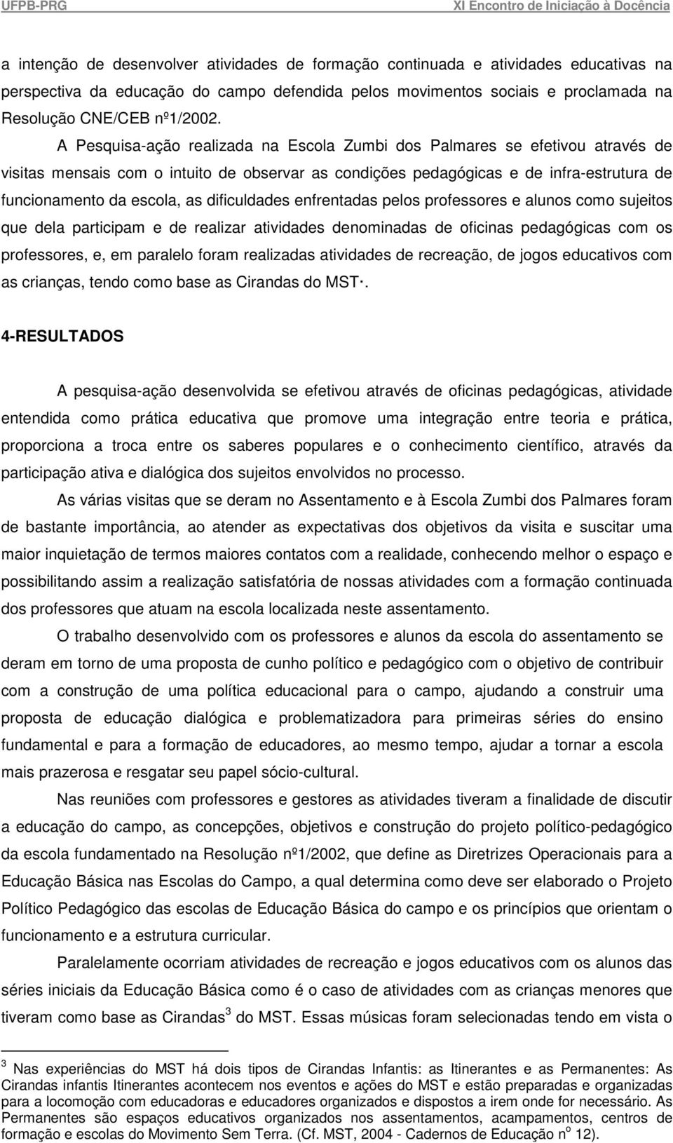 dificuldades enfrentadas pelos professores e alunos como sujeitos que dela participam e de realizar atividades denominadas de oficinas pedagógicas com os professores, e, em paralelo foram realizadas