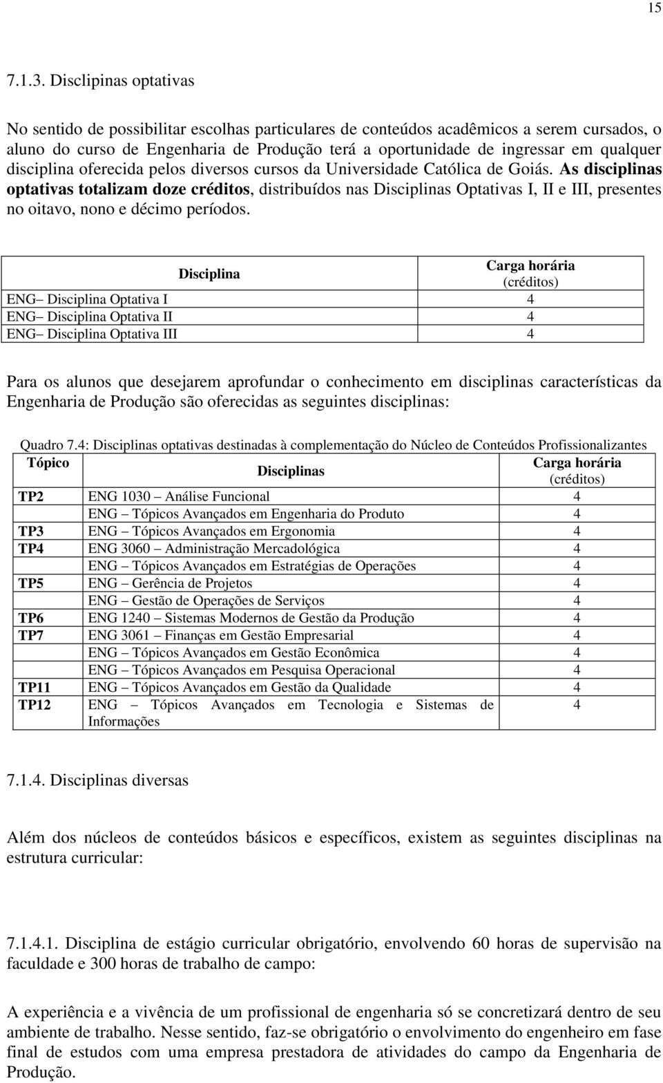 qualquer disciplina oferecida pelos diversos cursos da Universidade Católica de Goiás.