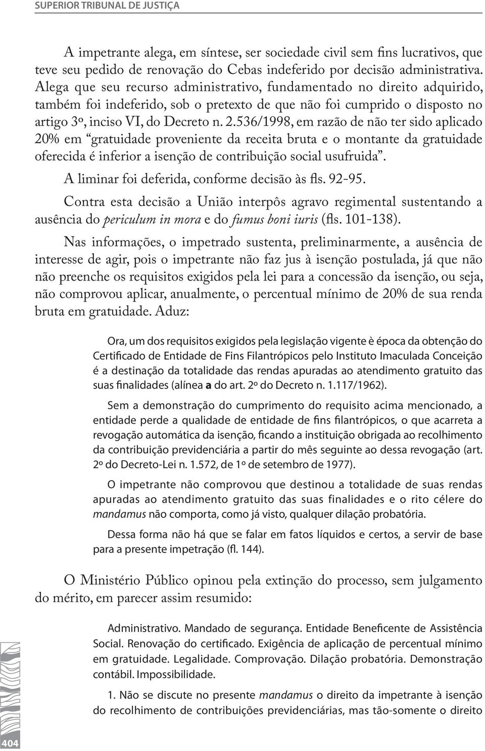 536/1998, em razão de não ter sido aplicado 20% em gratuidade proveniente da receita bruta e o montante da gratuidade oferecida é inferior a isenção de contribuição social usufruida.