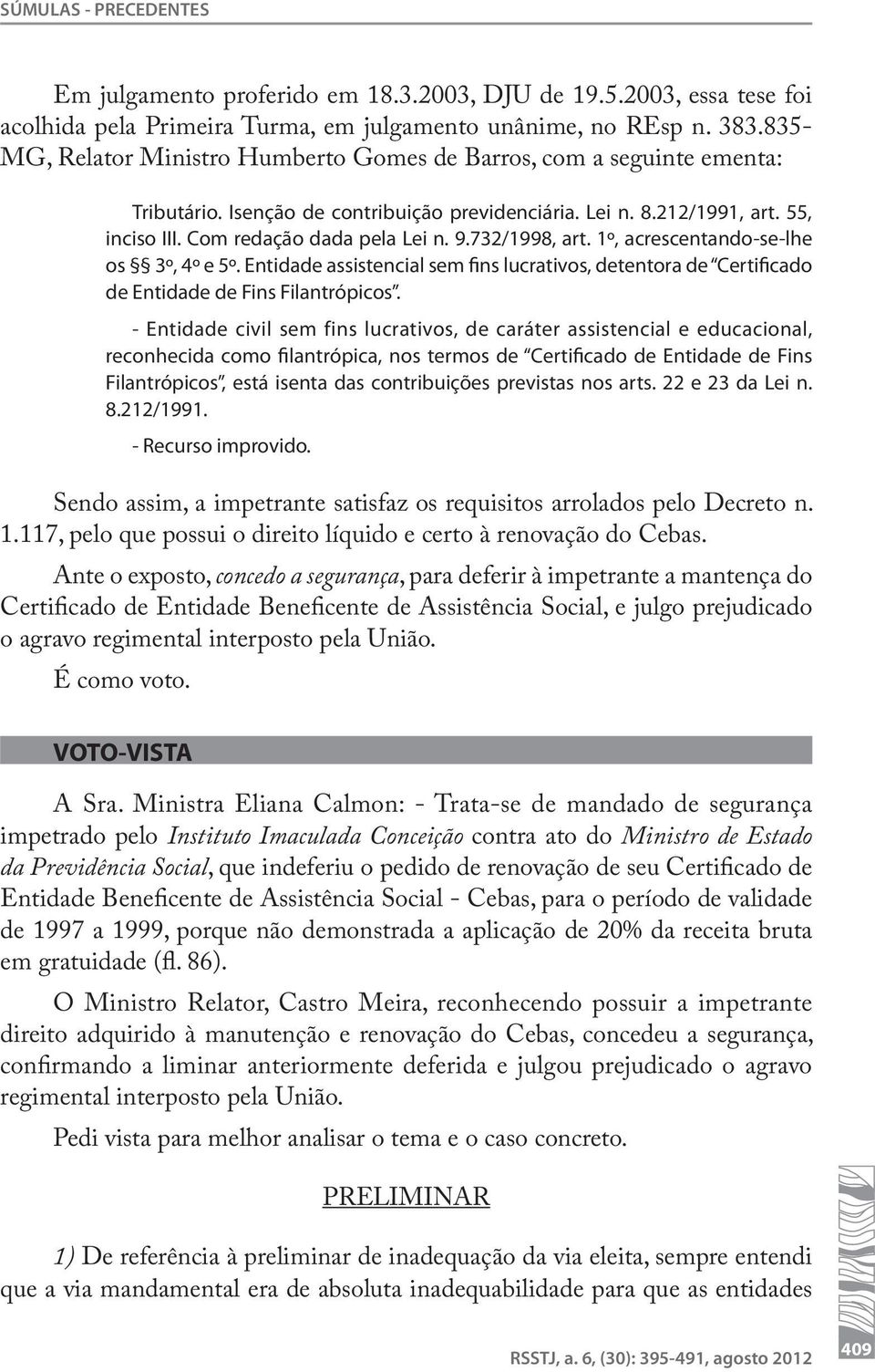 732/1998, art. 1º, acrescentando-se-lhe os 3º, 4º e 5º. Entidade assistencial sem fins lucrativos, detentora de Certificado de Entidade de Fins Filantrópicos.