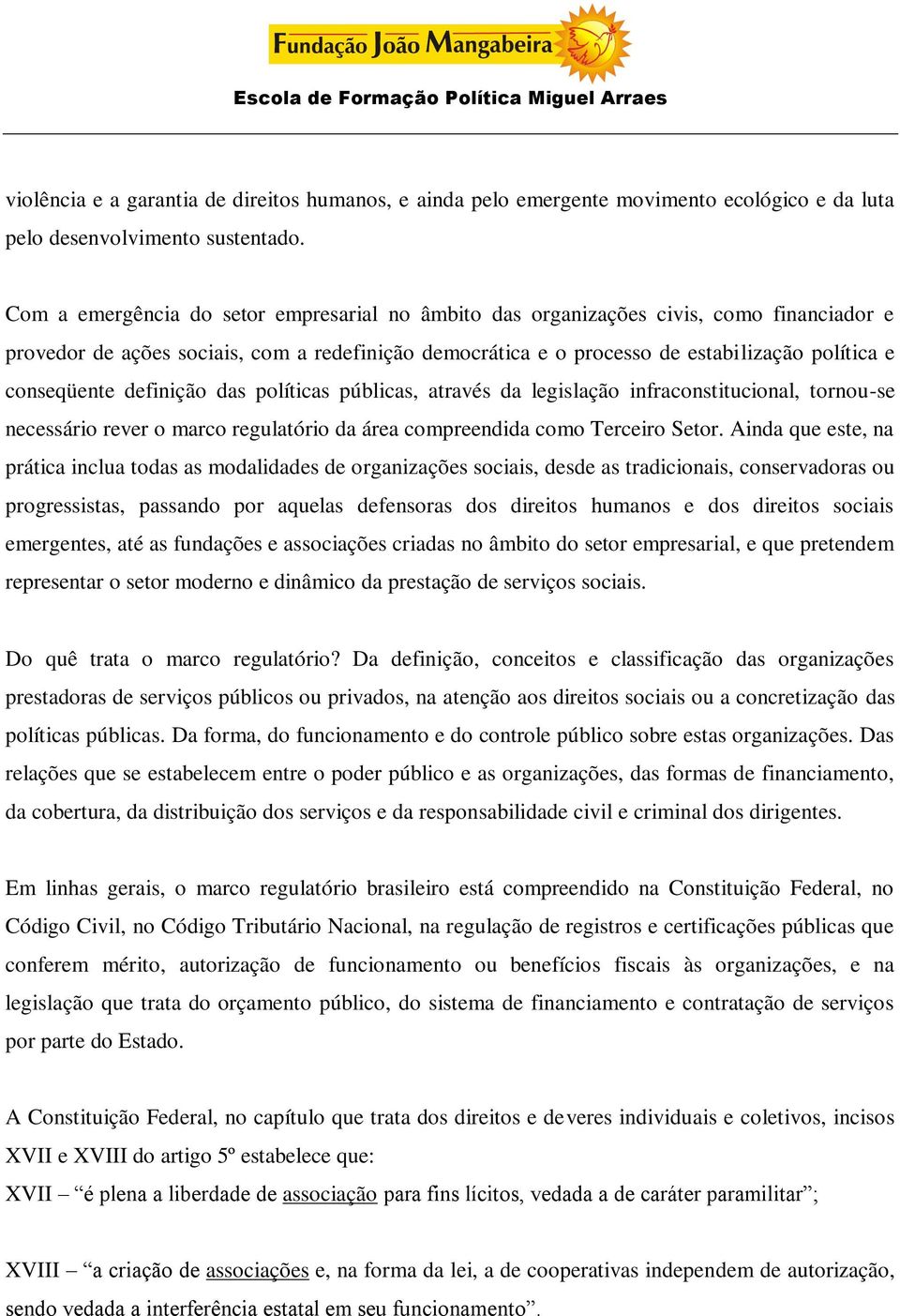 conseqüente definição das políticas públicas, através da legislação infraconstitucional, tornou-se necessário rever o marco regulatório da área compreendida como Terceiro Setor.