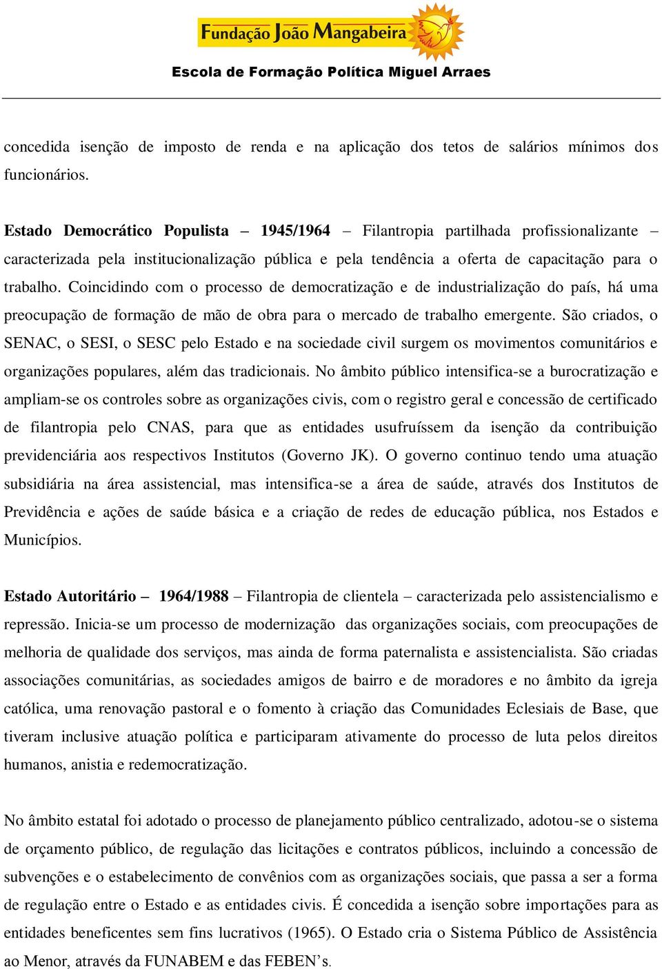 Coincidindo com o processo de democratização e de industrialização do país, há uma preocupação de formação de mão de obra para o mercado de trabalho emergente.