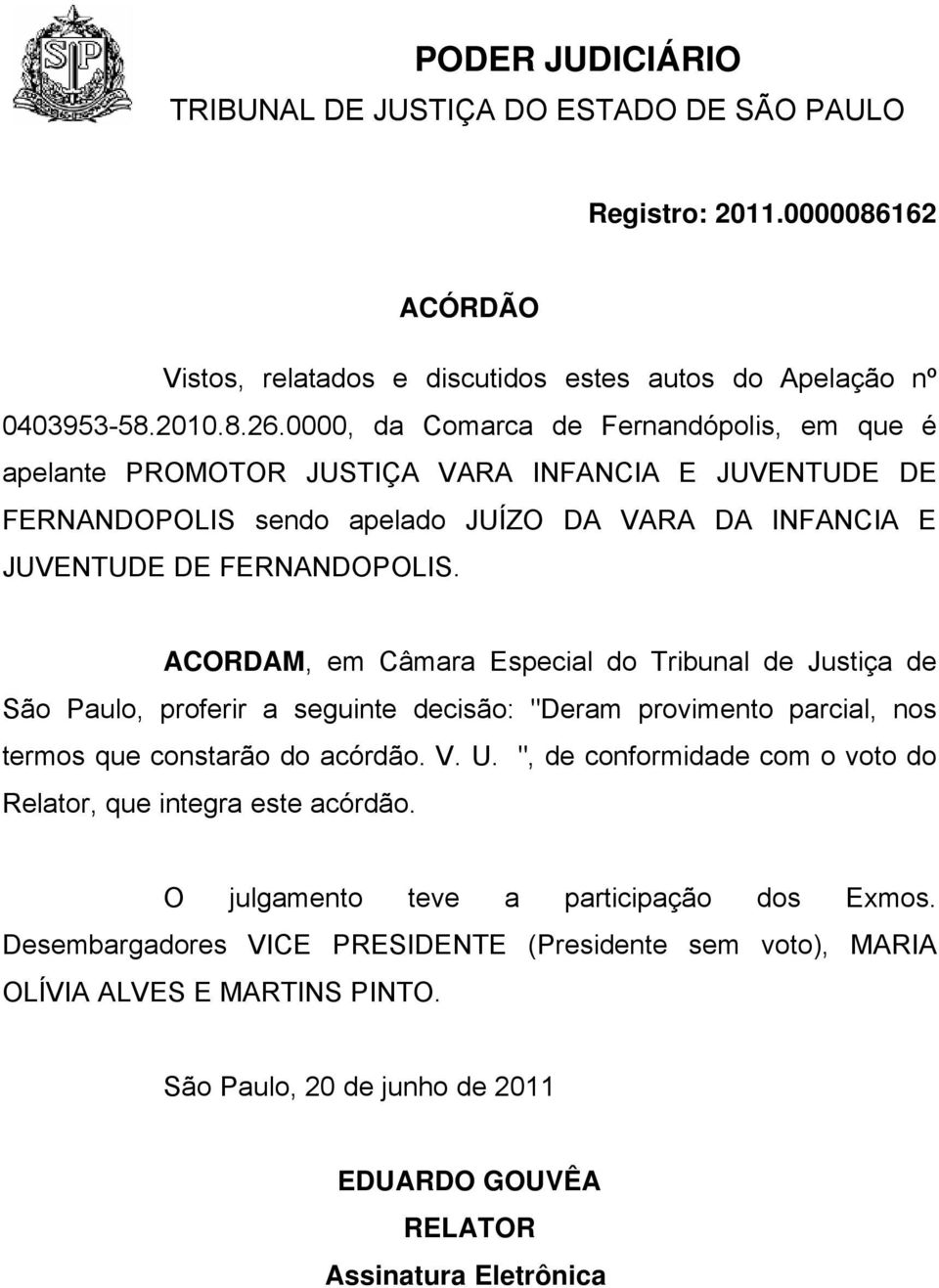 ACORDAM, em Câmara Especial do Tribunal de Justiça de São Paulo, proferir a seguinte decisão: "Deram provimento parcial, nos termos que constarão do acórdão. V. U.