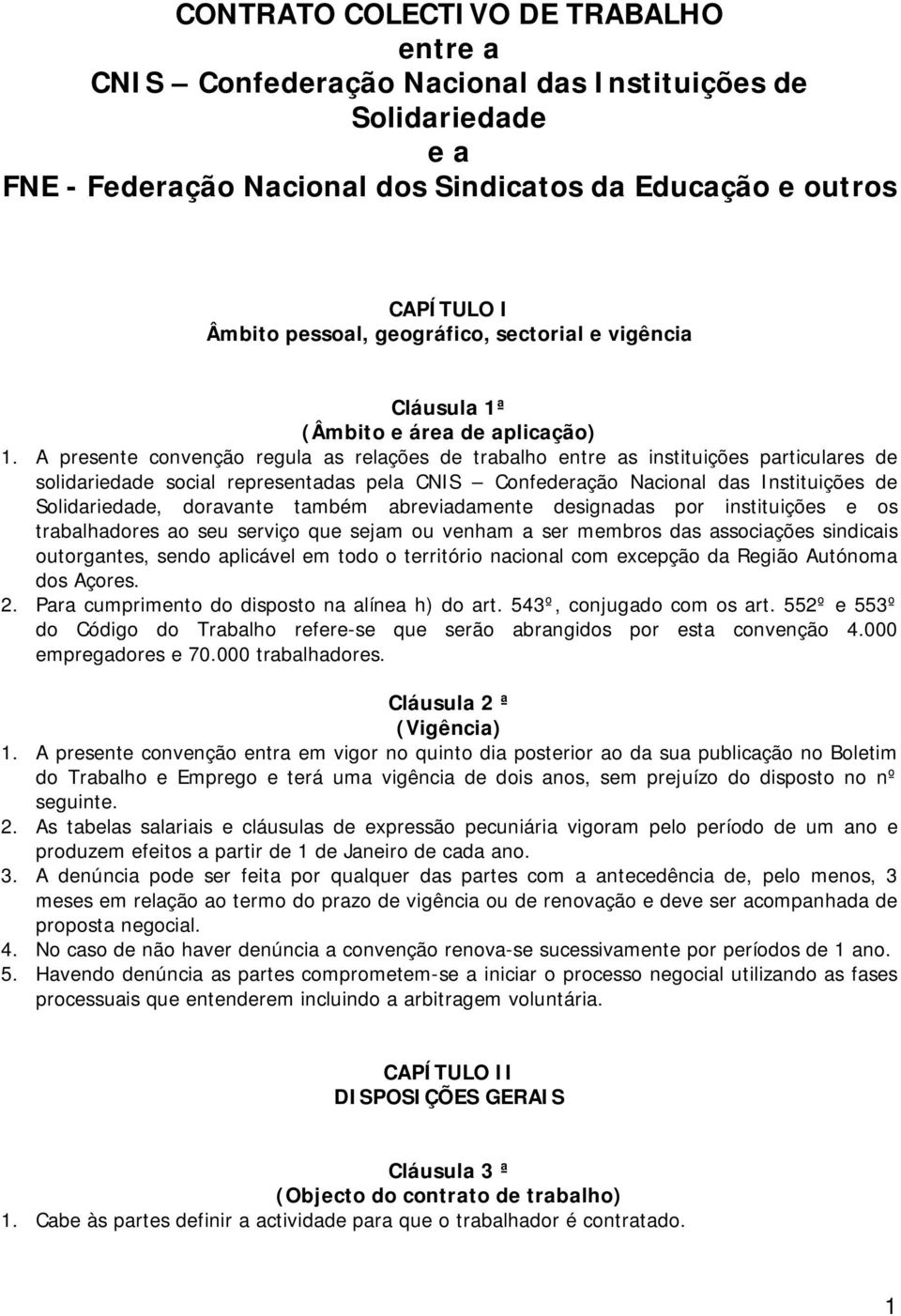 A presente convenção regula as relações de trabalho entre as instituições particulares de solidariedade social representadas pela CNIS Confederação Nacional das Instituições de Solidariedade,