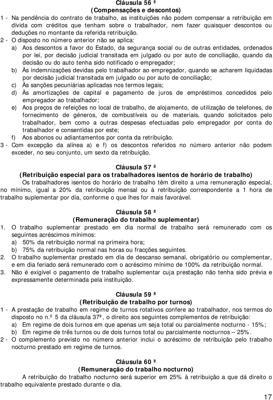 2 - O disposto no número anterior não se aplica: a) Aos descontos a favor do Estado, da segurança social ou de outras entidades, ordenados por lei, por decisão judicial transitada em julgado ou por