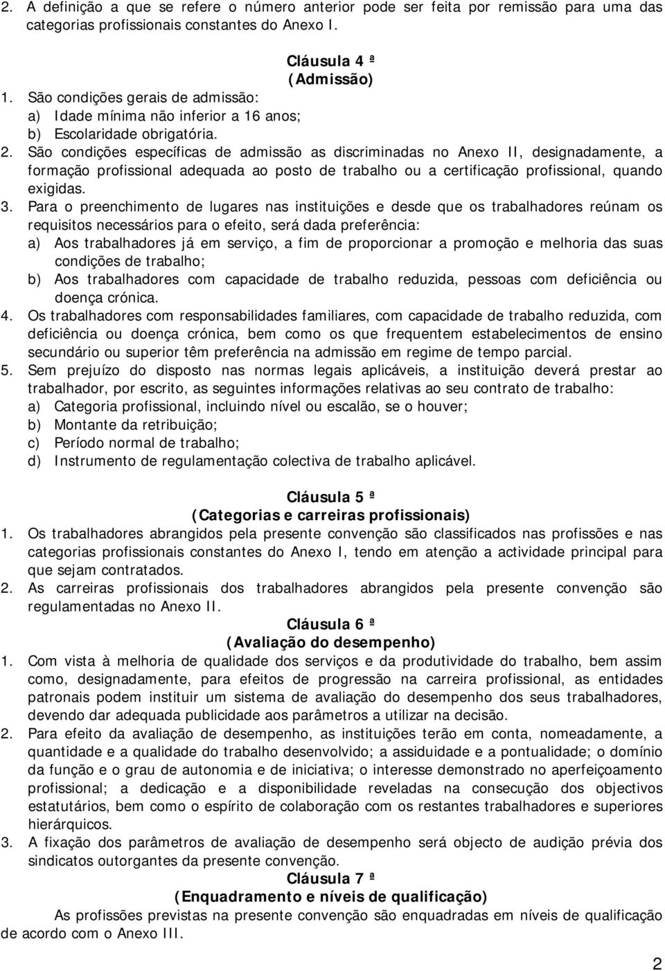 São condições específicas de admissão as discriminadas no Anexo II, designadamente, a formação profissional adequada ao posto de trabalho ou a certificação profissional, quando exigidas. 3.