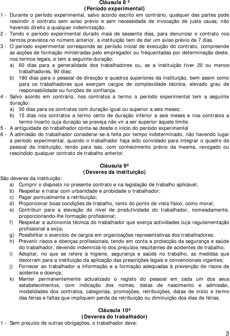 2 - Tendo o período experimental durado mais de sessenta dias, para denunciar o contrato nos termos previstos no número anterior, a instituição tem de dar um aviso prévio de 7 dias.