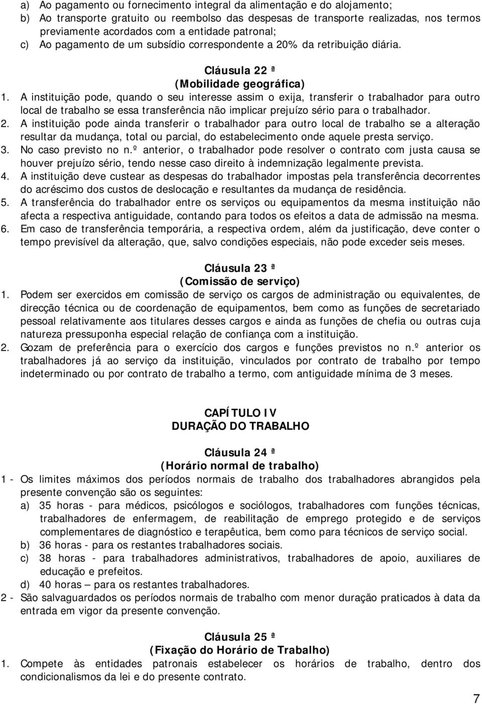 A instituição pode, quando o seu interesse assim o exija, transferir o trabalhador para outro local de trabalho se essa transferência não implicar prejuízo sério para o trabalhador. 2.