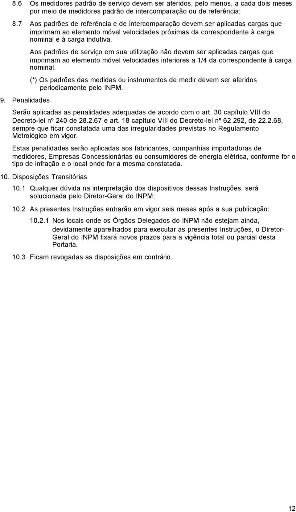 Penalidades Aos padrões de serviço em sua utilização não devem ser aplicadas cargas que imprimam ao elemento móvel velocidades inferiores a 1/4 da correspondente à carga nominal.