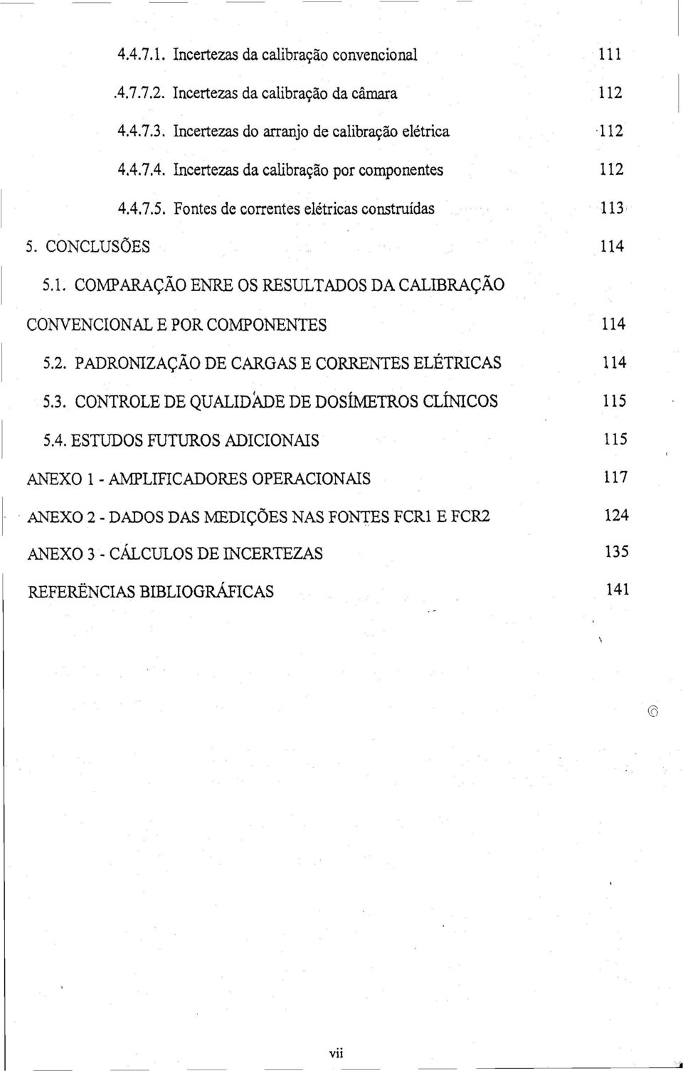 PADRONIZAÇÃO DE CARGAS E CORRENTES ELÉTRICAS 5.3. CONTROLE DE QUALIDADE DE DOSÍMETROS CLÍNICOS 5.4.