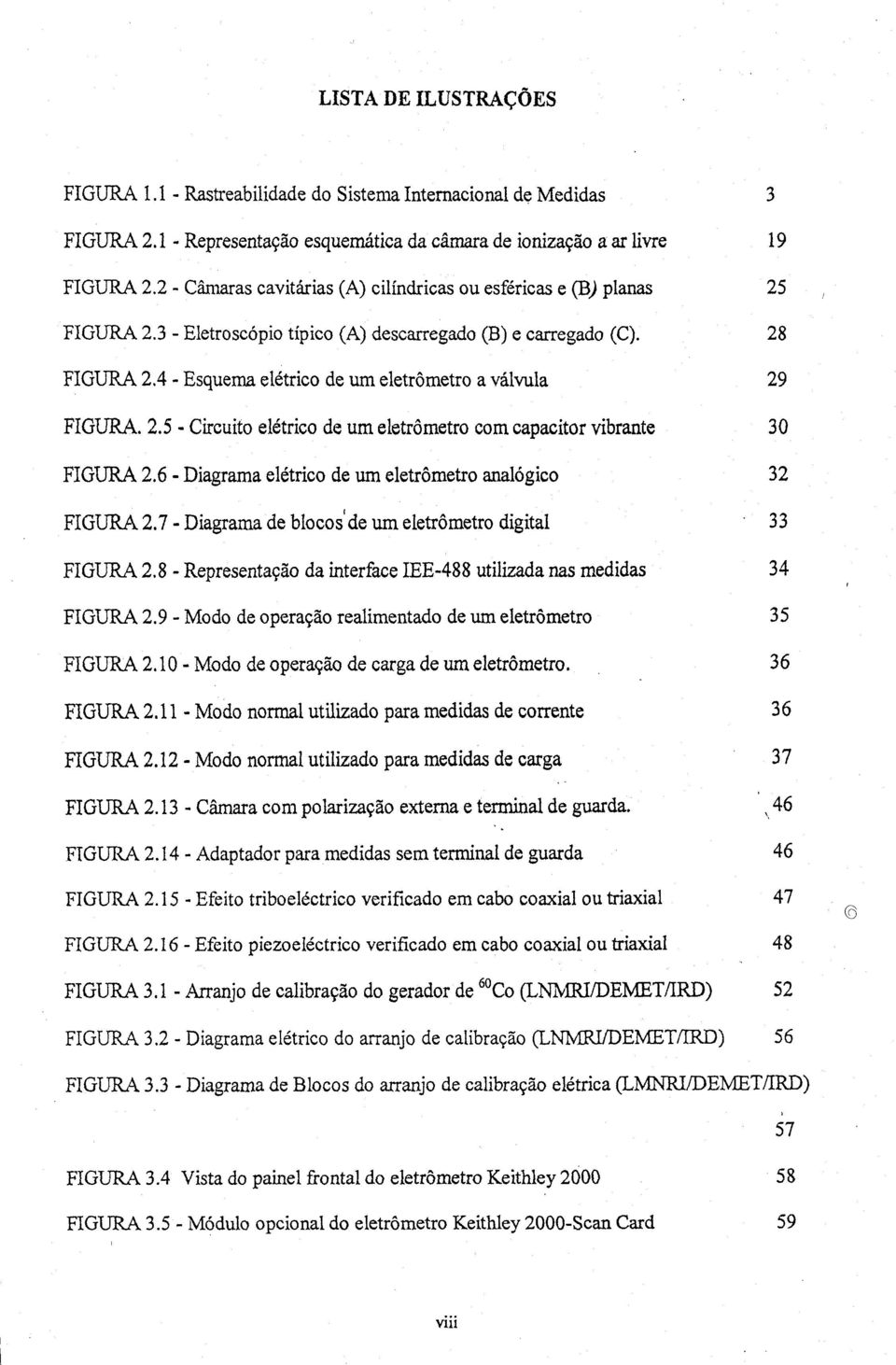 4 - Esquema elétrico de um eletrômetro a válvula 29 FIGURA. 2.5 - Circuito elétrico de um eletrômetro com capacitor vibrante 30 FIGURA 2.6 - Diagrama elétrico de um eletrômetro analógico 32 FIGURA 2.