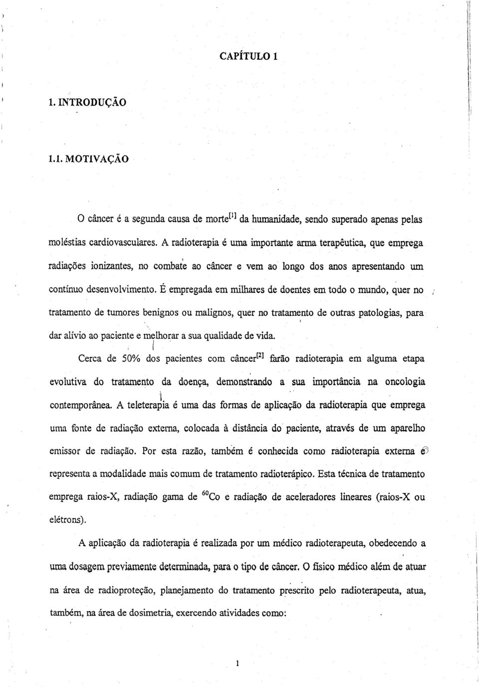 É empregada em milhares de doentes em todo o mundo, quer no tratamento de tumores benignos ou malignos, quer no tratamento de outras patologias, para dar alívio ao paciente e melhorar a sua qualidade