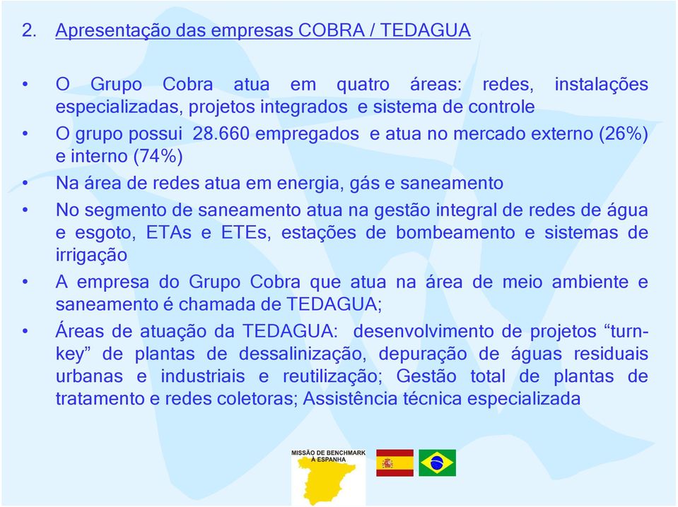 ETAs e ETEs, estações de bombeamento e sistemas de irrigação A empresa do Grupo Cobra que atua na área de meio ambiente e saneamento é chamada de TEDAGUA; Áreas de atuação da TEDAGUA: