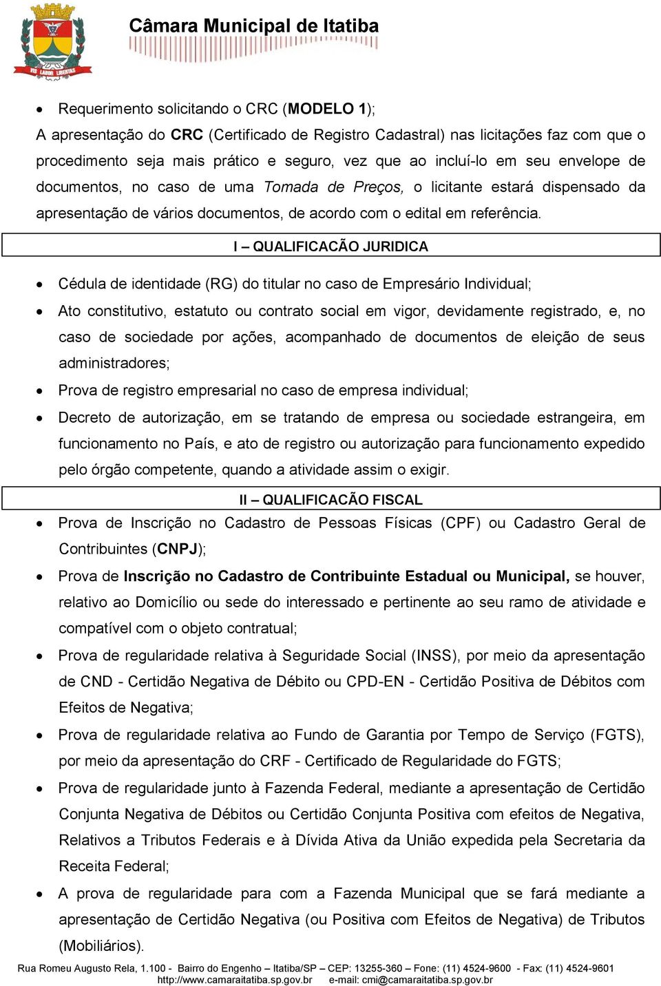 Cédula de identidade (RG) do titular no caso de Empresário Individual; Ato constitutivo, estatuto ou contrato social em vigor, devidamente registrado, e, no caso de sociedade por ações, acompanhado